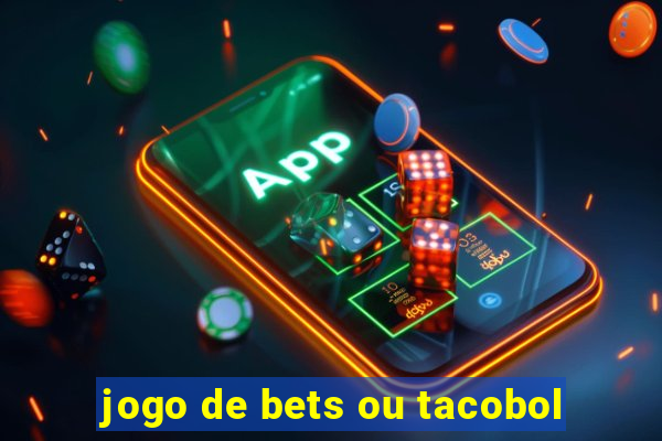 jogo de bets ou tacobol